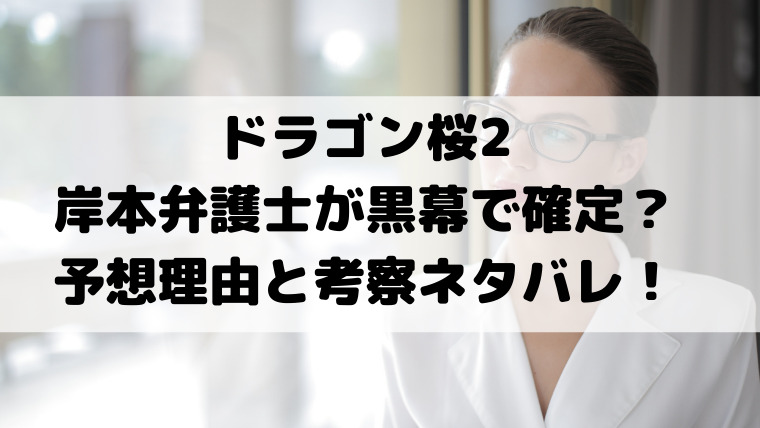 ドラゴン桜2岸本弁護士が黒幕で確定 予想理由と考察ネタバレ 映画ドラマの最旬news