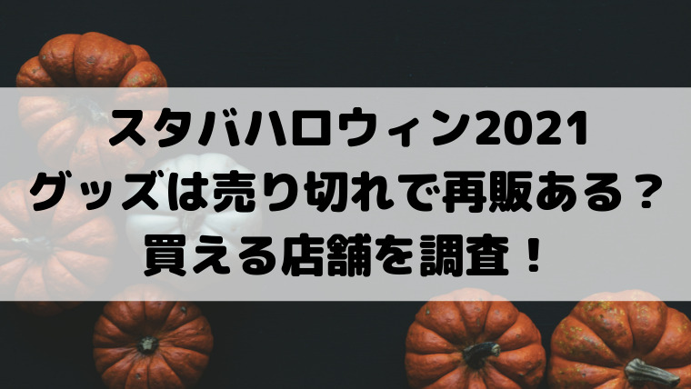 スタバハロウィン21グッズは売り切れで再販ある 買える店舗を調査 映画ドラマの最旬news