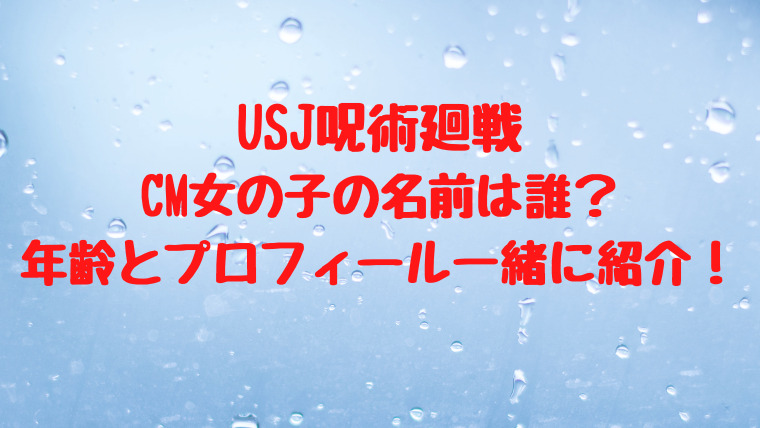Usj呪術廻戦cm女の子誰 名前や年齢とプロフィール一緒に紹介 映画ドラマの最旬news