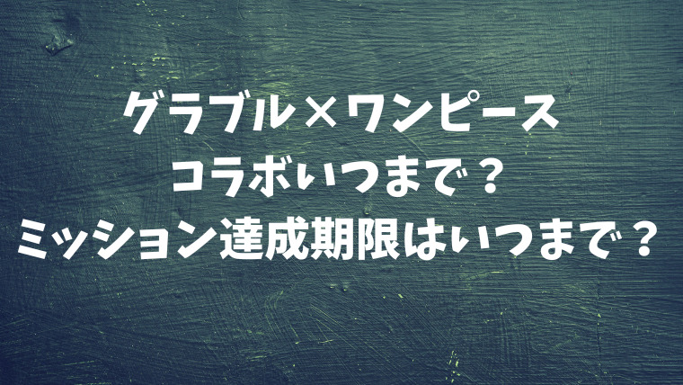 グラブル ワンピースコラボいつまで ミッション内容や達成期限いつまでかも調査 映画ドラマの最旬news