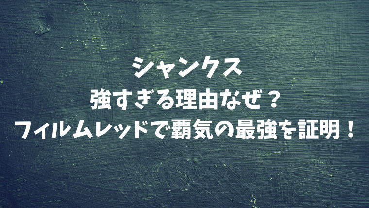 シャンクスが強すぎる理由なぜ フィルムレッドで覇気の最強を証明 映画ドラマの最旬news