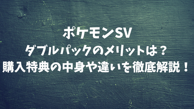 ポケモンsvダブルパックのメリットは 購入特典の中身や違いを徹底解説 映画ドラマの最旬news